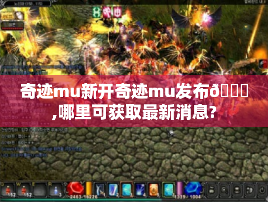 奇迹mu新开奇迹mu发布😕,哪里可获取最新消息? 奇迹mu新开奇迹mu发布😕,哪里可获取最新消息?