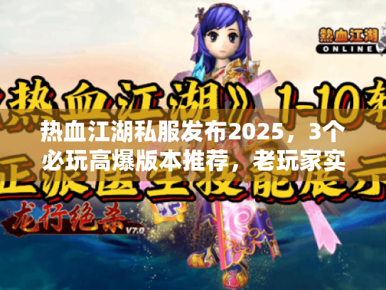 热血江湖私服发布2025,3个必玩高爆版本推荐,老玩家实测不踩雷! 热血江湖私服发布2025,3个必玩高爆版本推荐,老玩家实测不踩雷!