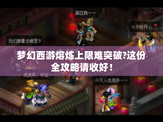 梦幻西游熔炼上限难突破?这份全攻略请收好！