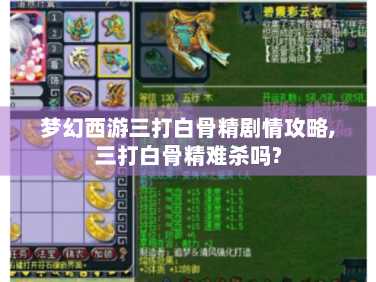 梦幻西游三打白骨精剧情攻略,三打白骨精难杀吗? 梦幻西游三打白骨精剧情攻略,三打白骨精难杀吗?