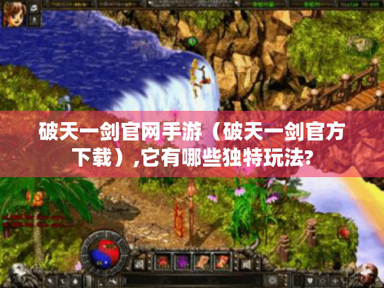 破天一剑官网手游（破天一剑官方下载）,它有哪些独特玩法?