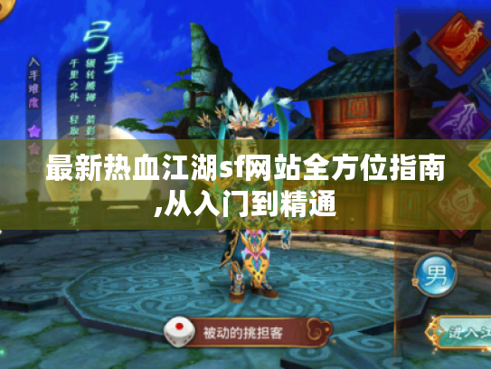 最新热血江湖sf网站全方位指南,从入门到精通