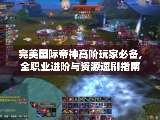 完美国际帝神高阶玩家必备,全职业进阶与资源速刷指南 完美国际帝神高阶玩家必备,全职业进阶与资源速刷指南