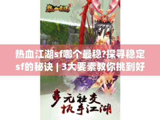 热血江湖sf哪个最稳?探寻稳定sf的秘诀 | 3大要素教你挑到好服
