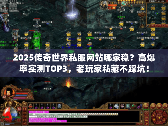 2025传奇世界私服网站哪家稳？高爆率实测TOP3，老玩家私藏不踩坑！