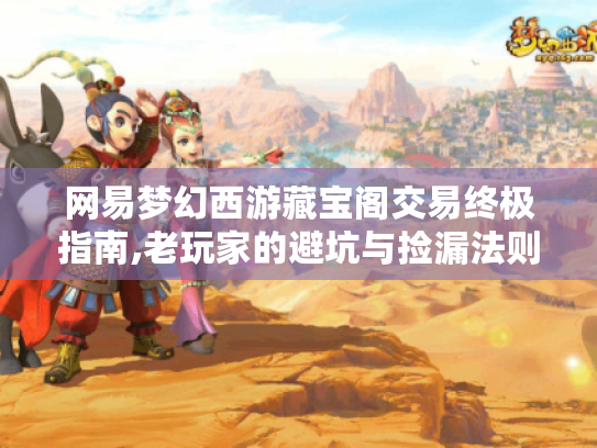 网易梦幻西游藏宝阁交易终极指南,老玩家的避坑与捡漏法则