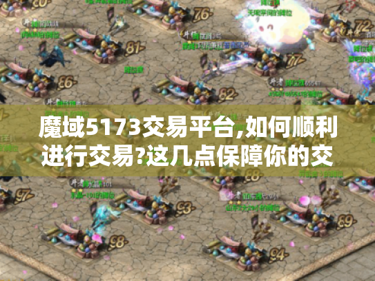 魔域5173交易平台,如何顺利进行交易?这几点保障你的交易体验！