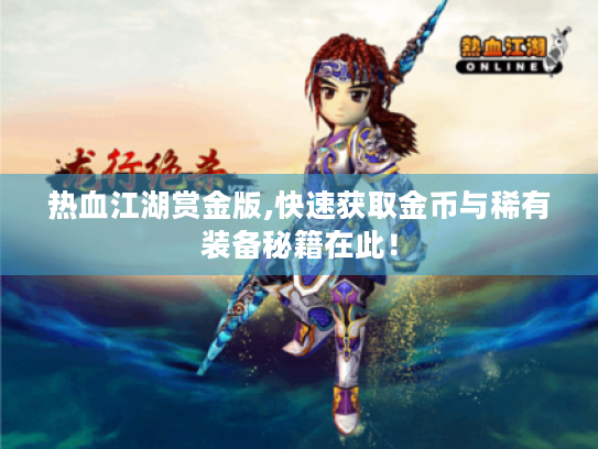 热血江湖赏金版,快速获取金币与稀有装备秘籍在此！