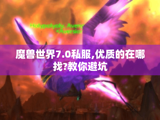 魔兽世界7.0私服,优质的在哪找?教你避坑 魔兽世界7.0私服,优质的在哪找?教你避坑