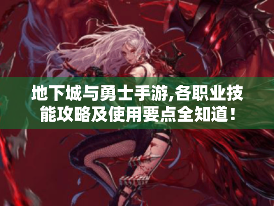 地下城与勇士手游,各职业技能攻略及使用要点全知道！