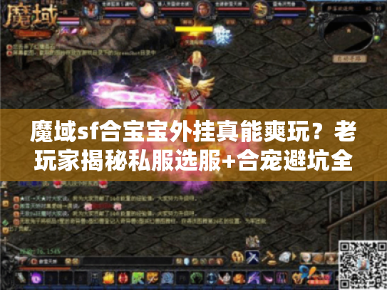 魔域sf合宝宝外挂真能爽玩？老玩家揭秘私服选服+合宠避坑全攻略