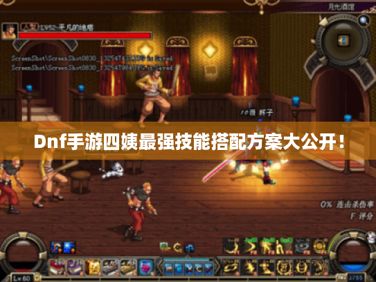 Dnf手游四姨最强技能搭配方案大公开！
