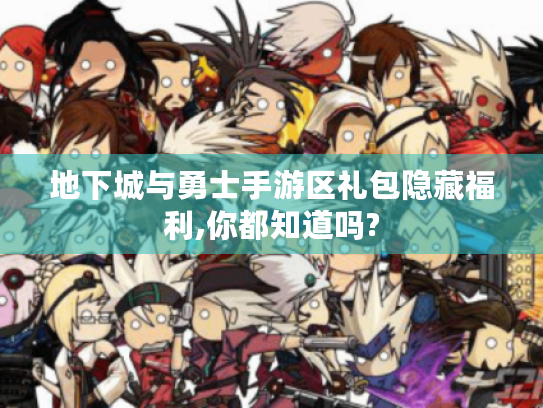 地下城与勇士手游区礼包隐藏福利,你都知道吗?