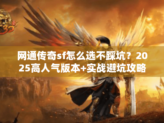 网通传奇sf怎么选不踩坑？2025高人气版本+实战避坑攻略全揭秘