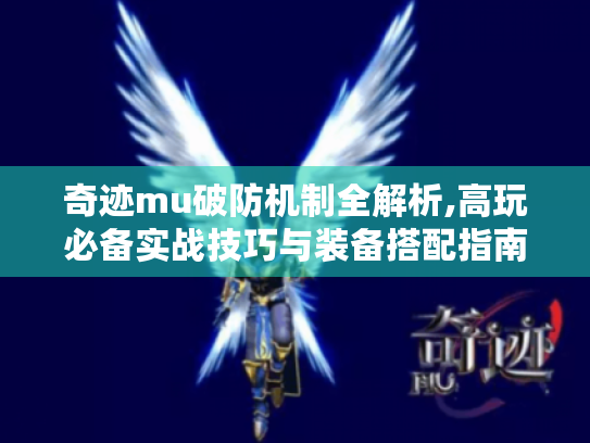 奇迹mu破防机制全解析,高玩必备实战技巧与装备搭配指南 奇迹mu破防机制全解析,高玩必备实战技巧与装备搭配指南