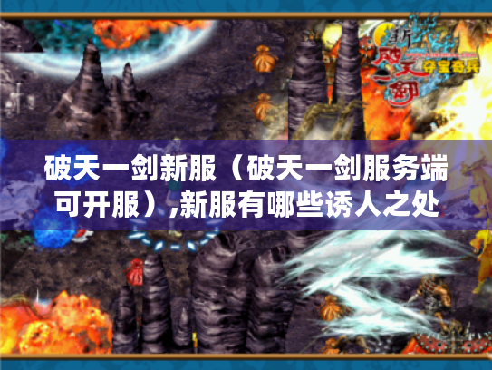 破天一剑新服（破天一剑服务端可开服）,新服有哪些诱人之处?