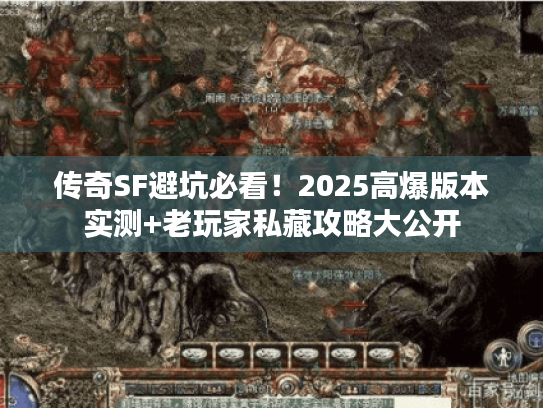 传奇SF避坑必看！2025高爆版本实测+老玩家私藏攻略大公开