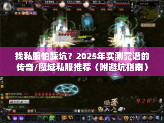 找私服怕踩坑？2025年实测靠谱的传奇/魔域私服推荐（附避坑指南）