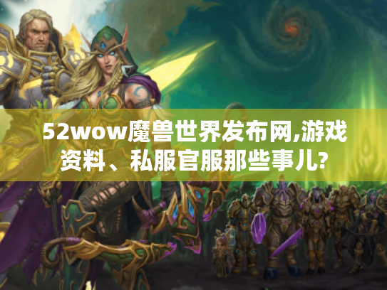 52wow魔兽世界发布网,游戏资料、私服官服那些事儿?