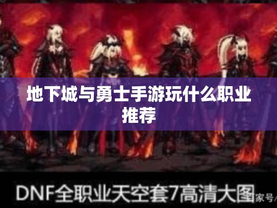 地下城与勇士手游玩什么职业推荐