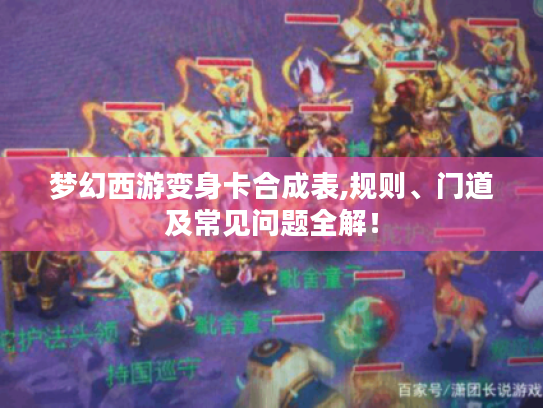梦幻西游变身卡合成表,规则、门道及常见问题全解！