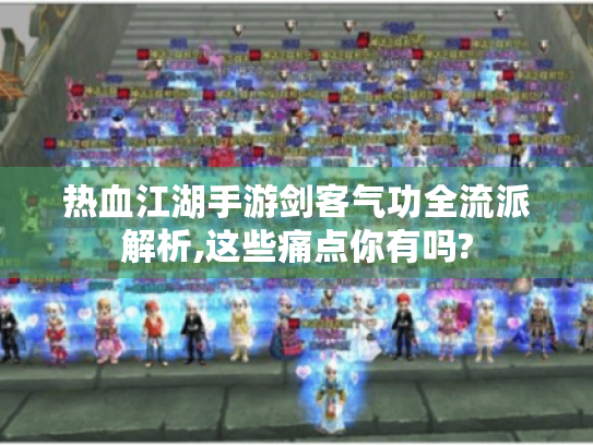 热血江湖手游剑客气功全流派解析,这些痛点你有吗? 热血江湖手游剑客气功全流派解析,这些痛点你有吗?