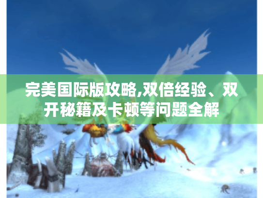 完美国际版攻略,双倍经验、双开秘籍及卡顿等问题全解
