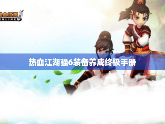 热血江湖强6装备养成终极手册