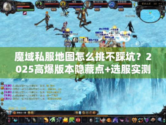 魔域私服地图怎么挑不踩坑?2025高爆版本隐藏点+选服实测 魔域私服地图怎么挑不踩坑?2025高爆版本隐藏点+选服实测