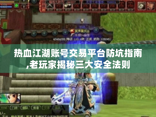 热血江湖账号交易平台防坑指南,老玩家揭秘三大安全法则 热血江湖账号交易平台防坑指南,老玩家揭秘三大安全法则