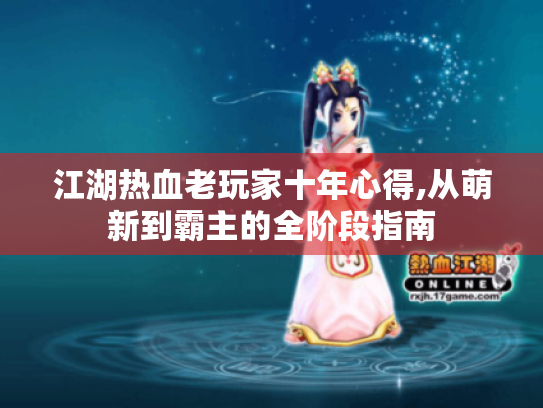 江湖热血老玩家十年心得,从萌新到霸主的全阶段指南 江湖热血老玩家十年心得,从萌新到霸主的全阶段指南