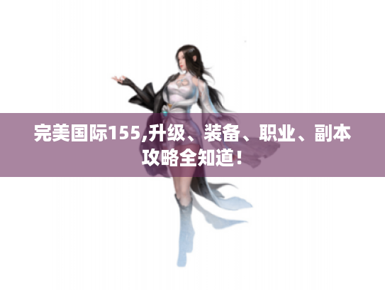 完美国际155,升级、装备、职业、副本攻略全知道！