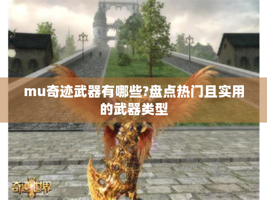 mu奇迹武器有哪些?盘点热门且实用的武器类型