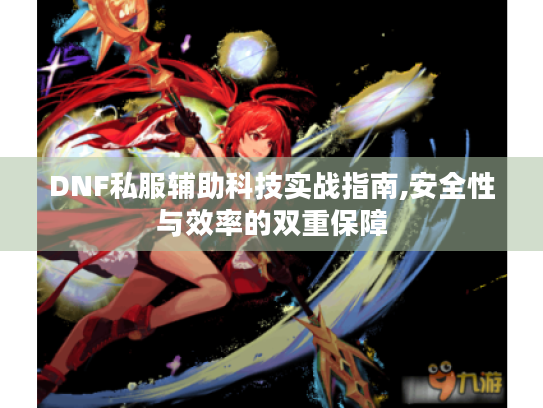 DNF私服辅助科技实战指南,安全性与效率的双重保障