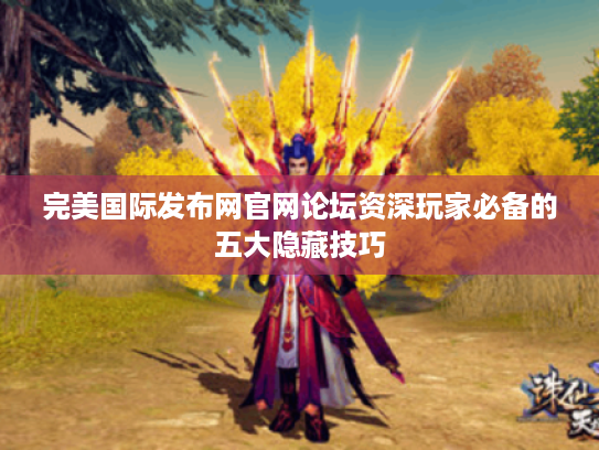完美国际发布网官网论坛资深玩家必备的五大隐藏技巧