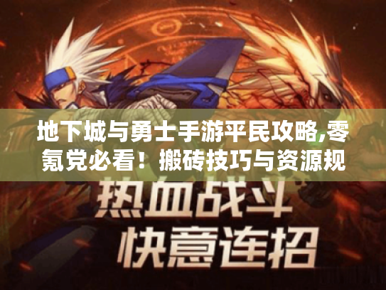 地下城与勇士手游平民攻略,零氪党必看！搬砖技巧与资源规划全解析