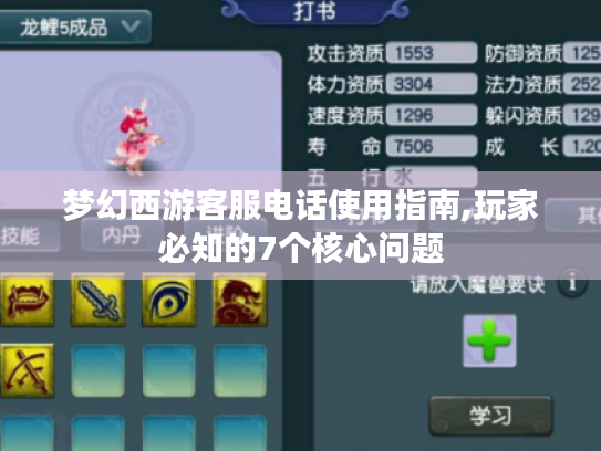 梦幻西游客服电话使用指南,玩家必知的7个核心问题 梦幻西游客服电话使用指南,玩家必知的7个核心问题