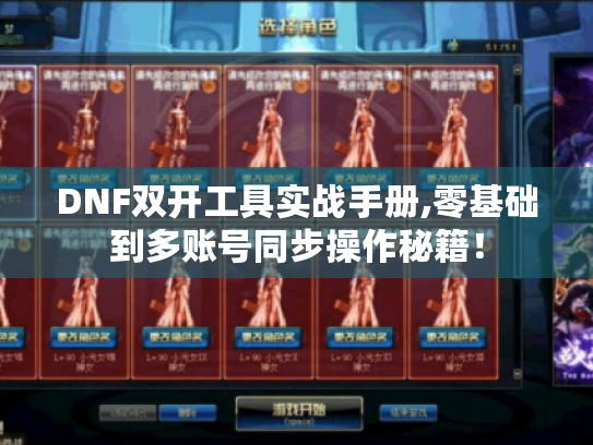 DNF双开工具实战手册,零基础到多账号同步操作秘籍！