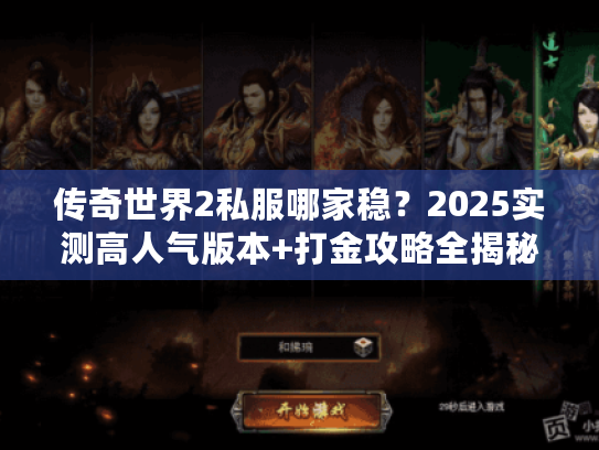 传奇世界2私服哪家稳？2025实测高人气版本+打金攻略全揭秘