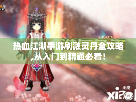 热血江湖手游刷融灵丹全攻略,从入门到精通必看！