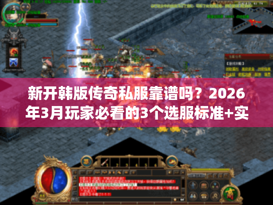 新开韩版传奇私服靠谱吗？2026年3月玩家必看的3个选服标准+实测案例