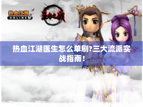 热血江湖医生怎么单刷?三大流派实战指南！