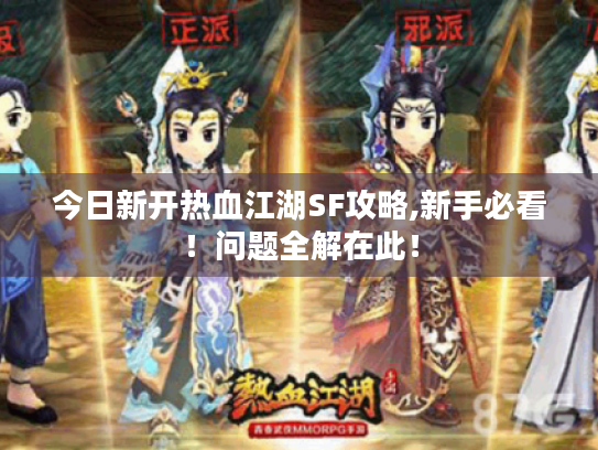 今日新开热血江湖SF攻略,新手必看！问题全解在此！