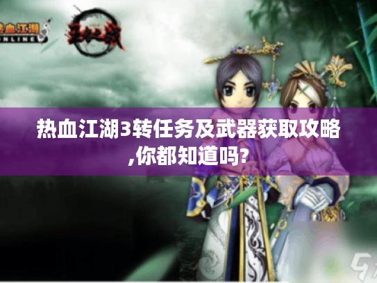 热血江湖3转任务及武器获取攻略,你都知道吗?
