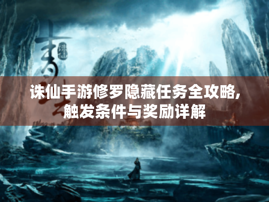 诛仙手游修罗隐藏任务全攻略,触发条件与奖励详解