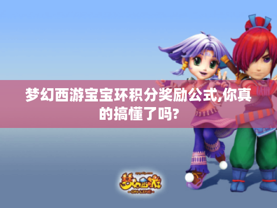 梦幻西游宝宝环积分奖励公式,你真的搞懂了吗?
