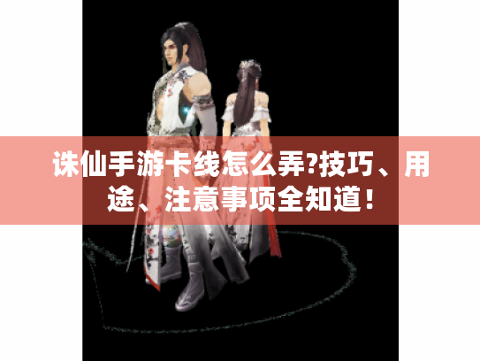 诛仙手游卡线怎么弄?技巧、用途、注意事项全知道！