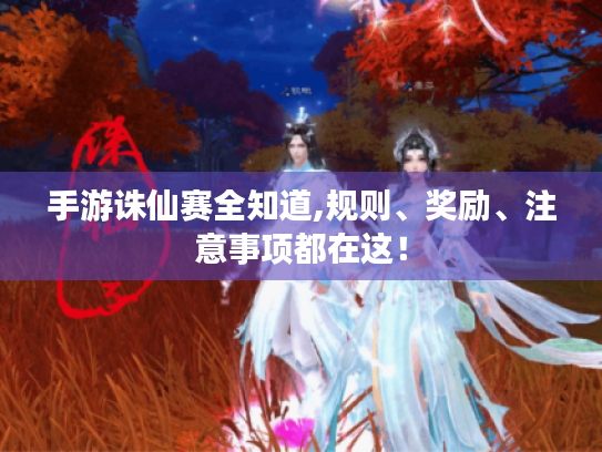 手游诛仙赛全知道,规则、奖励、注意事项都在这! 手游诛仙赛全知道,规则、奖励、注意事项都在这!