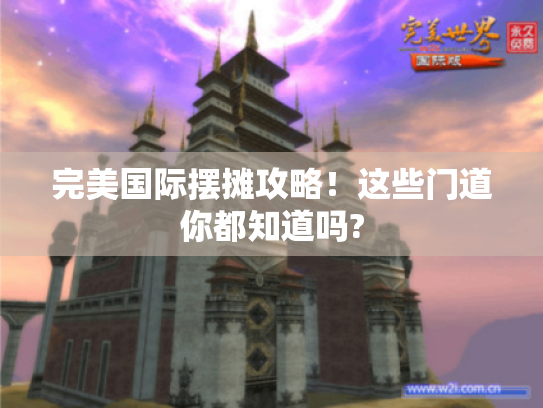 完美国际摆摊攻略！这些门道你都知道吗?