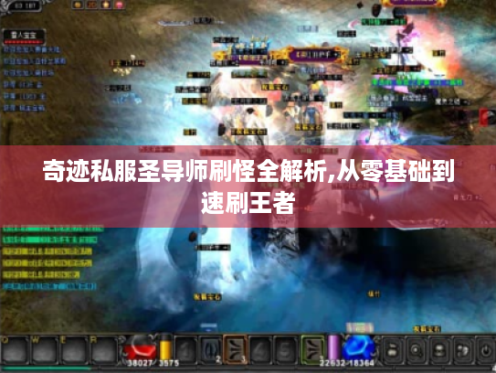 奇迹私服圣导师刷怪全解析,从零基础到速刷王者